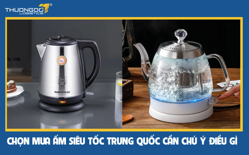 Chọn mua ấm siêu tốc Trung Quốc cần chú ý điều gì