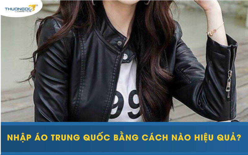 Nhập áo Trung Quốc bằng cách nào hiệu quả?