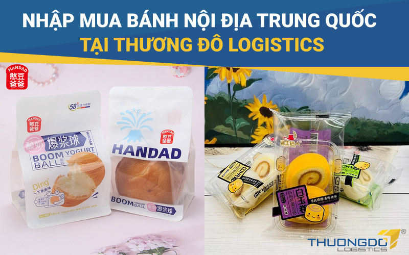 Nhập mua bánh nội địa Trung Quốc tại Thương Đô Logistics