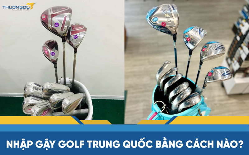 Nhập gậy golf Trung Quốc bằng cách nào?