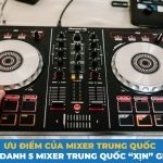 Ưu điểm của mixer Trung Quốc – Điểm danh 8 mixer Trung Quốc “xịn” giá rẻ