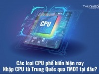 Các loại CPU phổ biến hiện nay – Nhập CPU từ Trung Quốc qua TMĐT tại đâu?