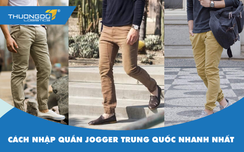 Cách nhập quần jogger Trung Quốc nhanh nhất