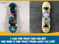3 loại ván trượt bạn cần biết – Link nhập sỉ ván trượt Trung Quốc cực chất 