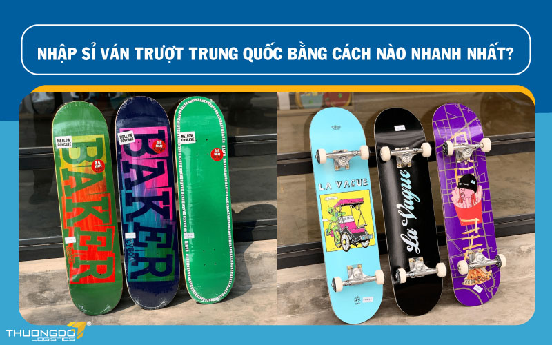 Nhập sỉ ván trượt Trung Quốc bằng cách nào nhanh nhất?