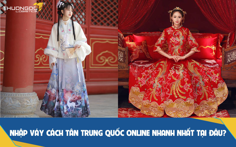 Nhập váy cách tân Trung Quốc online nhanh nhất tại đâu?