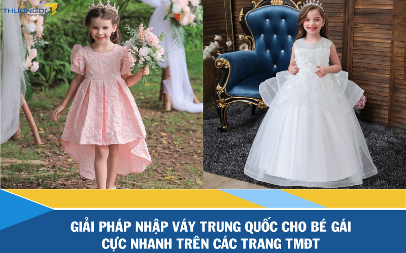 Giải pháp nhập váy Trung Quốc cho bé gái cực nhanh trên các trang TMĐT