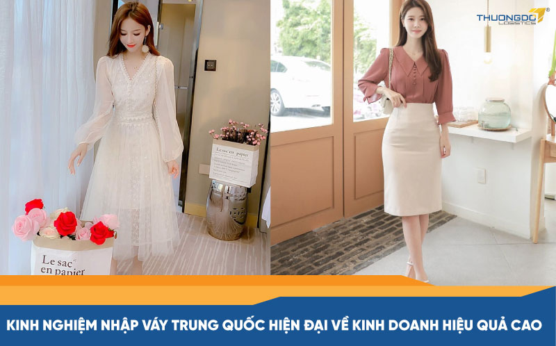 Kinh nghiệm nhập váy Trung Quốc hiện đại về kinh doanh hiệu quả cao