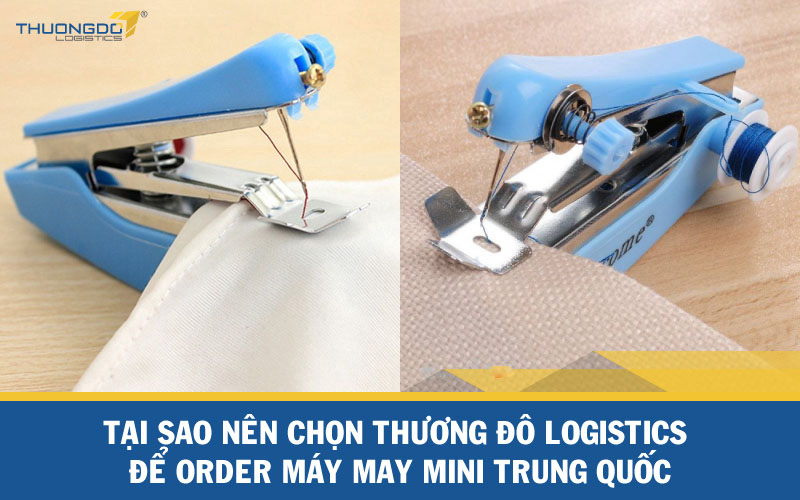 Tại sao nên chọn Thương Đô Logistics để order máy may mini Trung Quốc