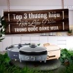 Top 6 thương hiệu nồi lẩu điện Trung Quốc đáng mua không thể bỏ qua
