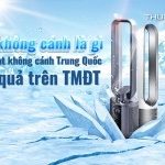 Quạt không cánh là gì? Order quạt không cánh Trung Quốc nhanh và hiệu quả trên TMĐT