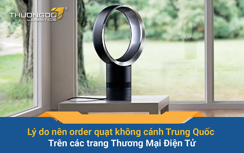 Lý do nên order quạt không cánh Trung Quốc trên các trang TMĐT