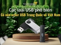 Các loại USB phổ biến – Có nên order USB Trung Quốc về Việt Nam