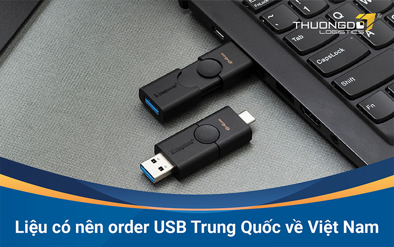 Liệu có nên order USB Trung Quốc về Việt Nam