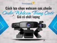 Cách lựa chọn webcam cực chuẩn – Order webcam Trung Quốc giá rẻ chất lượng
