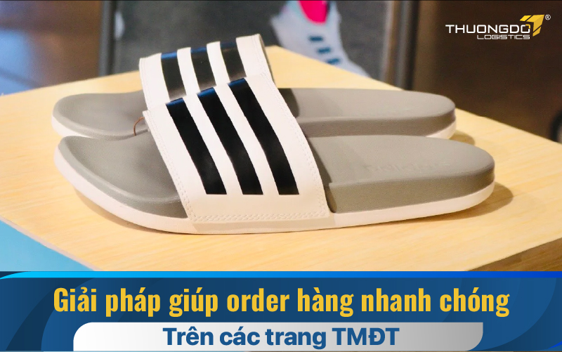 Giải pháp giúp order hàng nhanh chóng trên các trang TMĐT