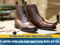 5 mẫu boot nam đẹp khó cưỡng – Kinh nghiệm nhập giày boot nam Trung Quốc giá tận gốc