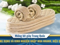 Miếng lót giày Trung Quốc – Công dụng và kinh nghiệm nhập mua nhanh, hiệu quả