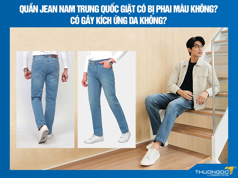 Quần jean nam Trung Quốc giặt có bị phai màu không? Có gây kích ứng da không?