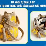 Túi xách tự đan là gì? Nhập túi tự đan Trung Quốc bằng cách nào nhanh nhất?