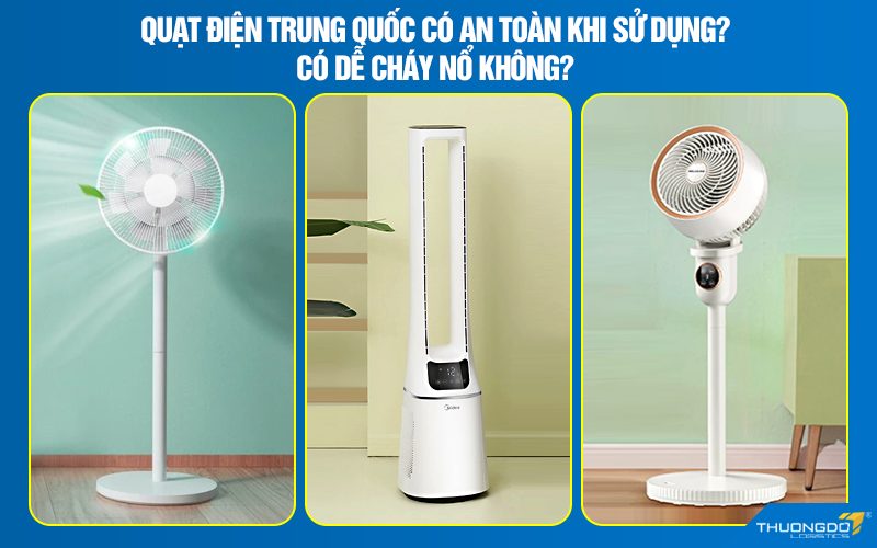 Quạt điện Trung Quốc có an toàn khi sử dụng? Có dễ cháy nổ không?