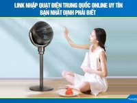 50+ link nhập quạt điện Trung Quốc online uy tín bạn nhất định phải biết