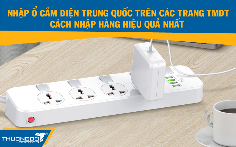 Nhập ổ cắm điện Trung Quốc trên các trang TMĐT - cách nhập hàng hiệu quả nhất