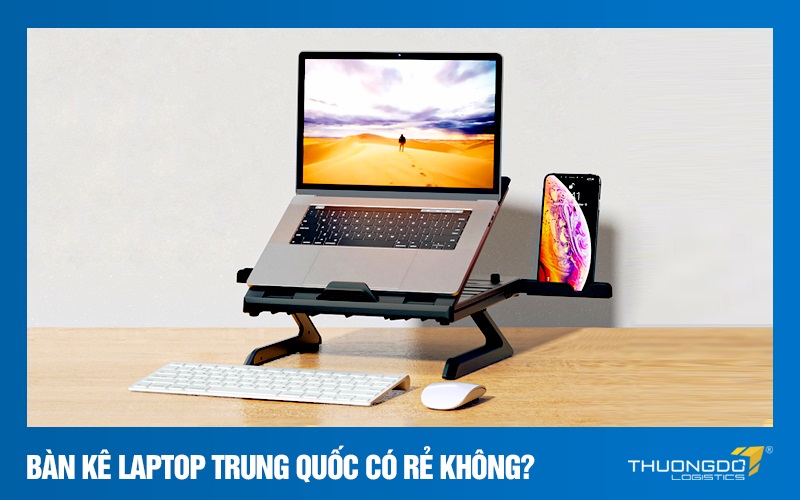 Bàn kê laptop Trung Quốc có rẻ không?