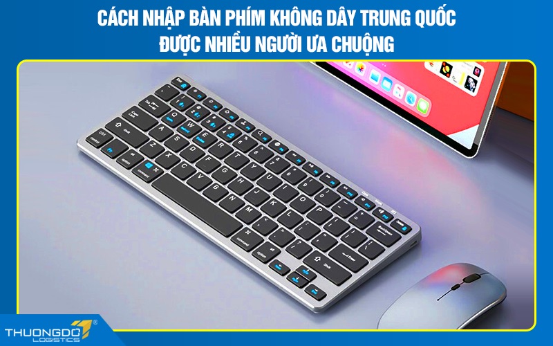 Cách nhập bàn phím không dây Trung Quốc được nhiều người ưa chuộng