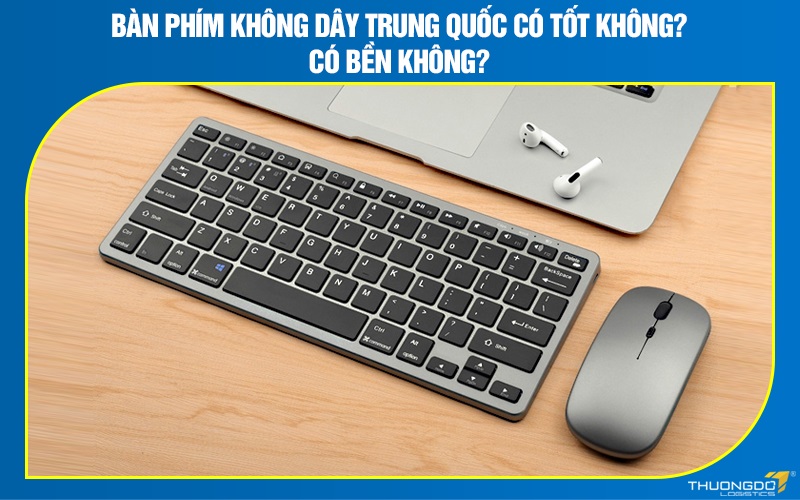 Bàn phím không dây Trung Quốc có tốt không? Có bền không?
