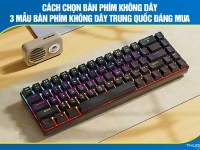 Cách chọn bàn phím không dây – 3 mẫu bàn phím không dây Trung Quốc đáng mua