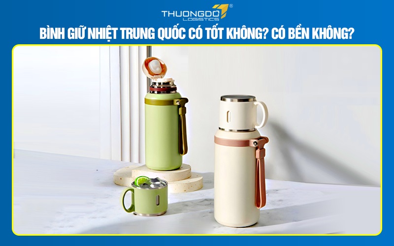 Bình giữ nhiệt Trung Quốc có tốt không? Có bền không?