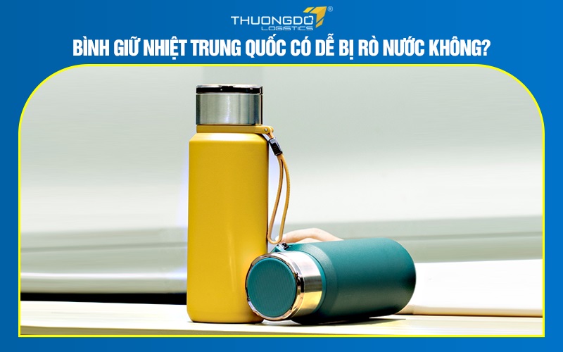 Bình giữ nhiệt Trung Quốc có dễ bị rò nước không?