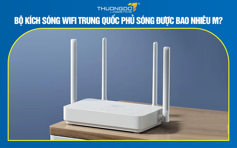 Bộ kích sóng wifi Trung Quốc phủ sóng được bao nhiêu m?