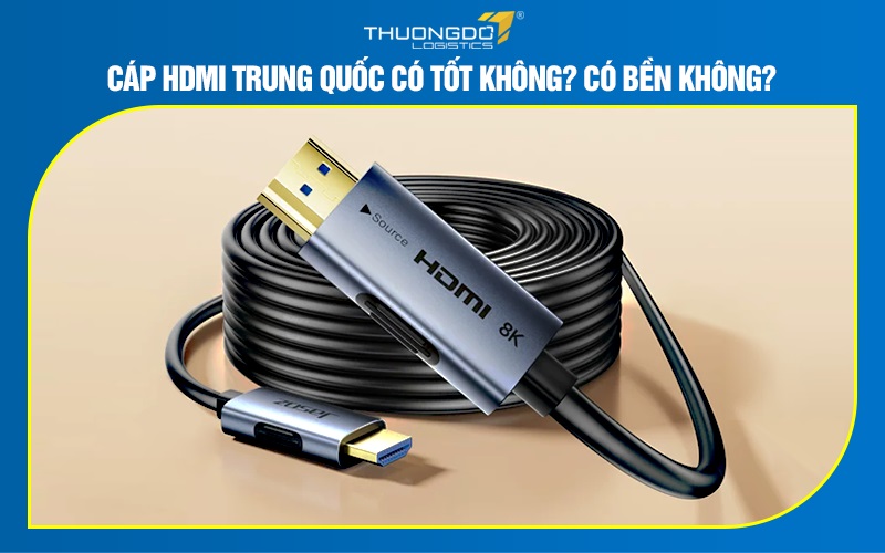 Cáp HDMI Trung Quốc có tốt không? Có bền không?