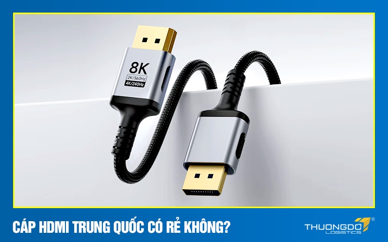 Cáp HDMI Trung Quốc có rẻ không?