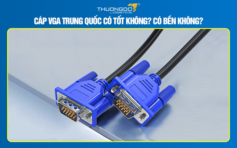 Cáp VGA Trung Quốc có tốt không? Có bền không?
