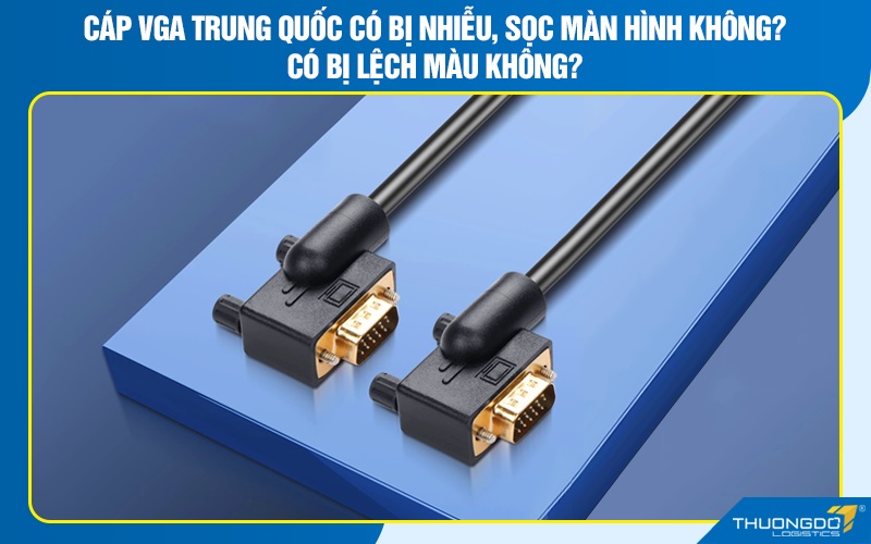 Cáp VGA Trung Quốc có bị nhiễu, sọc màn hình không? Có bị lệch màu không?