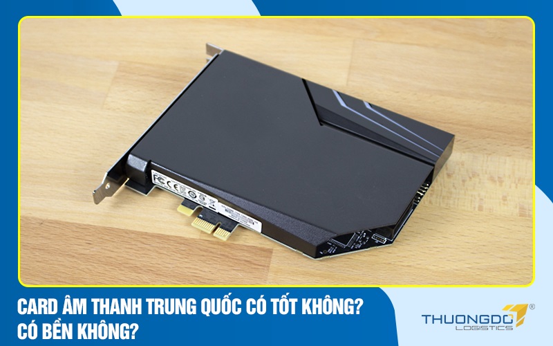 Card âm thanh Trung Quốc có tốt không? Có bền không?