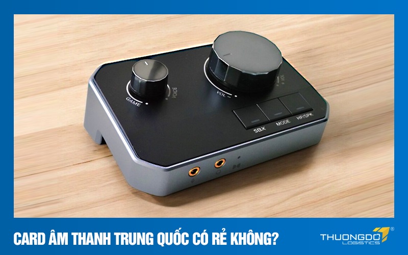 Card âm thanh Trung Quốc có rẻ không?