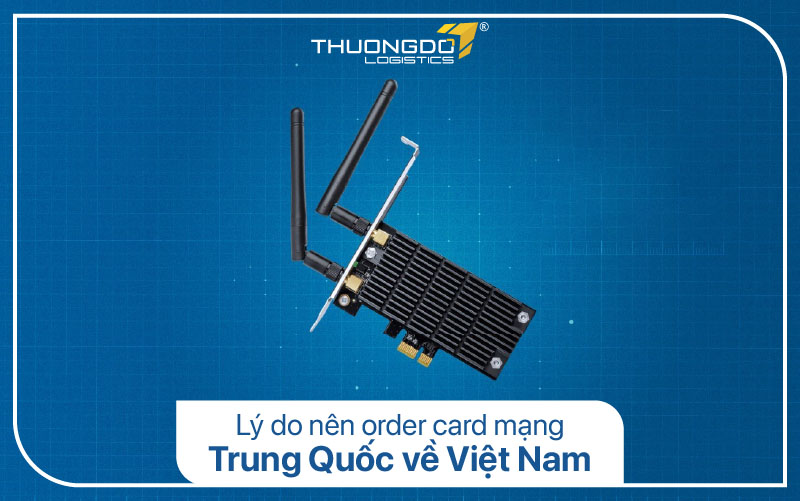 Lý do nên order card mạng Trung Quốc về Việt Nam