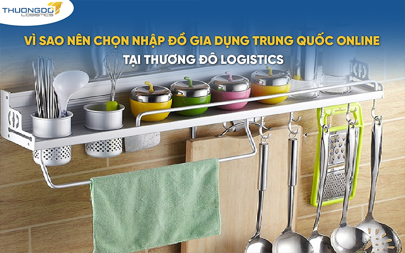 Vì sao nên chọn nhập đồ gia dụng Trung Quốc online tại Thương Đô Logistics
