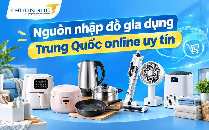 Nguồn nhập đồ gia dụng Trung Quốc online uy tín