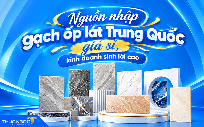 Nguồn nhập gạch ốp lát Trung Quốc giá sỉ, kinh doanh sinh lời cao