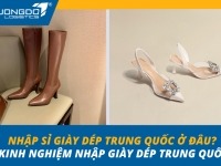 Nhập sỉ giày dép Trung Quốc ở đâu? Kinh nghiệm nhập giày dép Trung Quốc 