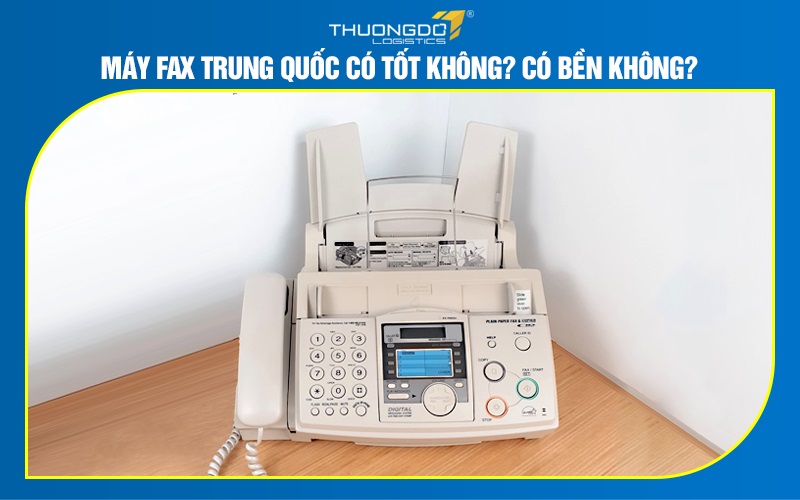 Máy Fax Trung Quốc có tốt không? Có bền không?.