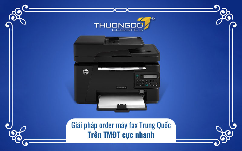 Giải pháp order máy fax Trung Quốc trên TMĐT cực nhanh