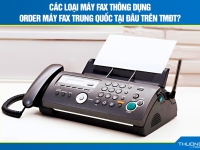 Các loại máy Fax thông dụng – Order máy Fax Trung Quốc tại đâu trên TMĐT?