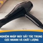 Kinh nghiệm nhập máy sấy tóc Trung Quốc cực nhanh và chất lượng