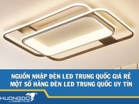 Nguồn nhập đèn led Trung Quốc giá rẻ – Một số hãng đèn led Trung Quốc uy tín